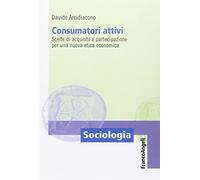 Consumatori attivi. Scelte di acquisto e partecipazione per una nuova etica economica