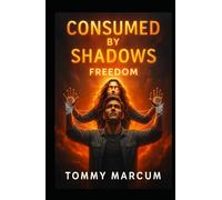 Consumed by the Shadows: A Story of Manipulation, Betrayal & Freedom: Freedom