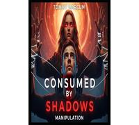 Consumed by the Shadows: A Story of Manipulation, Betrayal & Freedom: Manipulation