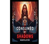 Consumed by the Shadows: A Story of Manipulation, Betrayal & Freedom: Manipulation