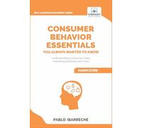 Consumer Behavior Essentials You Always Wanted To Know: Marketing Psychology, Targeting Strategies, Segmentation, Tribal Marketing, and Consumer Insights