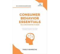 Consumer Behavior Essentials You Always Wanted To Know: Marketing Psychology, Targeting Strategies, Segmentation, Tribal Marketing, and Consumer Insights