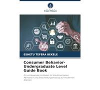 Consumer Behavior-Undergraduate Level Guide Book: Ein umfassender Leitfaden für Käuferverhalten, Motivation und Entscheidungsfindung auf modernen Märkten