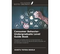 Consumer Behavior-Undergraduate Level Guide Book: Una guía completa sobre el comportamiento, la motivación y la toma de decisiones del comprador en los mercados modernos