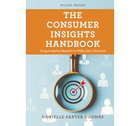 Consumer Insights Handbook, The: Using Audience Research to Make Smart Decisions