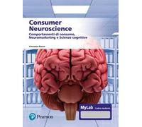 Consumer neuroscience. Comportamenti di consumo, neuromarketing e scienze cognitive. Con MyLab