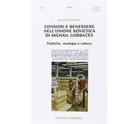 Consumi e benessere nell'Unione Sovietica di Michail Gorbacëv. Politiche, strategie e cultura