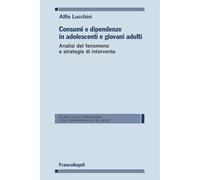Libri Alfio Lucchini - Consumi E Dipendenze In Adolescenti E Giovani Adulti. Ana