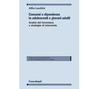 Consumi e dipendenze in adolescenti e giovani adulti. Analisi del fenomeno e strategie d'intervento