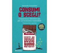 Consumi o scegli? L'esperienza Altromercato per un'economia sostenibile. N...