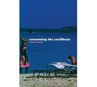 Consuming the Caribbean: From Arawaks to Zombies (International Library of Sociology)