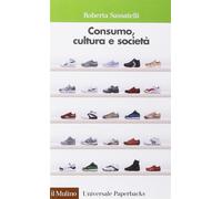 Consumo, cultura e società - Sassatelli Roberta