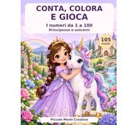 Conta, colora e gioca: I numeri da 1 a 100 - Principesse e unicorni