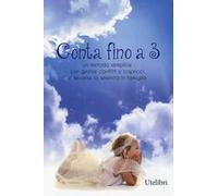 Conta fino a 3. Metodo semplice per gestire conflitti e capricci e favorire la serenità in famiglia