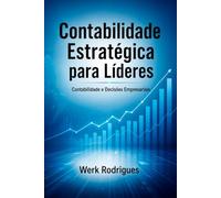 Contabilidade Estratégica para Líderes: Compreendendo e Utilizando a Contabilidade na Tomada de Decisões Empresariais (Portuguese Edition)