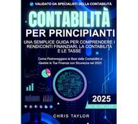 Contabilità per principianti: una semplice guida per comprendere i rendiconti finanziari la contabilità e le tasse: Come padroneggiare le basi della contabilità e gestire le tue finanze con sicurezza