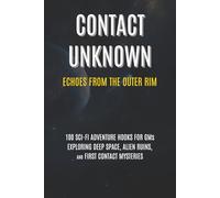 Contact Unknown: Echoes from the Outer Rim: 100 SCI-FI ADVENTURE HOOKS FOR GMs EXPLORING DEEP SPACE, ALIEN RUINS, AND FIRST CONTACT MYSTERIES