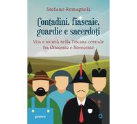 Contadini, fiascaie, guardie e sacerdoti. Vita e società nella Toscana centrale