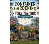 Container Gardening for Pollinators in Pacific Canada: A Regional Guide to Growing Bee, Butterfly, and Hummingbird-Friendly Containers in British Columbia's Coastal Climate