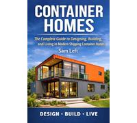 Container Homes: The Complete Guide to Designing, Building, and Living in Modern Shipping Container Homes