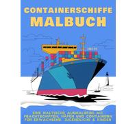 Containerschiffe Malbuch: Eine nautische Ausmalreise mit Frachtschiffen, Häfen und Containern für Erwachsene, Jugendliche & Kinder