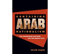 Containing Arab Nationalism: The Eisenhower Doctrine and the Middle East