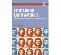 Containing Latin America: From the Long Cold War to the Global Cold War in the Americas, 1910-1991