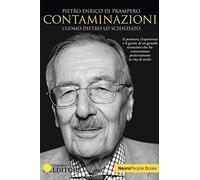 Contaminazioni. L'uomo dietro lo scienziato. Il pensiero, l'esperienza e il genio di un grande scienziato che ha contaminato positivamente la vita di molti