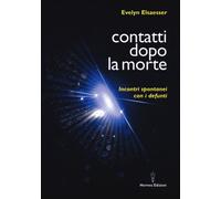 Contatti dopo la morte. Incontri spontanei con i defunti - Elsaesser Evelyn