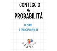 Conteggio e Probabilità: Conteggio e Probabilità ,La Cardinalità di un Insieme Finito,Disposizioni,Permutazioni,Combinazioni,La Formula Binomiale,Tipi ... Casuali e Distribuzione di Probabilità