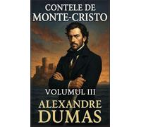 Contele de Monte-Cristo: Volumul 3