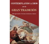 Contemplando a Dios con la Gran Tradición: Recuperando el teísmo trinitario cl