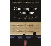 Contemplare la Sindone. Papi, vescovi, santi, intellettuali e pellegrini davanti al Sacro Lino