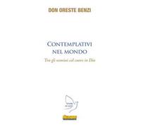 Contemplativi nel mondo. Tra gli uomini col cuore in Dio