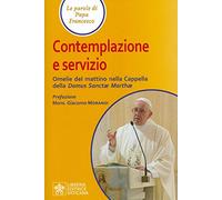 Contemplazione e servizio. Omelie del mattino nella Cappella della «Domus Sanctae Marthae»