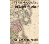 Contemporaries of Marco Polo: Travel Records of the Eastern Parts of the World of William of Rubruck [1253-1255];The Journey of John of Pian de ... Oriental Travels of Rabbi Benjamin of Tudela