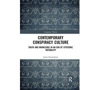 Contemporary Conspiracy Culture: Truth and Knowledge in an Era of Epistemic Instability