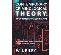 Contemporary Criminological Theory: Foundations to Applications: A Complete Guide to Modern Criminological Thought, Practice and Evidence