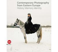 Contemporary Photography from Eastern Europe: History, Memory, Identity [Lingua Inglese]