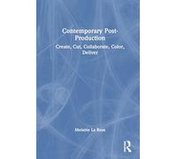 Contemporary Post-Production: Create, Cut, Collaborate, Color, Deliver