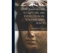 Contemporary Sculpture, an Evolution in Volume and Space (Tascabile)