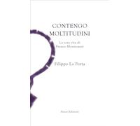Contengo moltitudini. La vera vita di Franco Montesanti