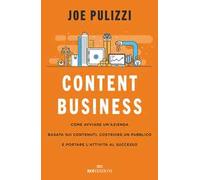 Content business. Come avviare un'azienda basata sui contenuti, costruire un pubblico e portare l'attività al successo