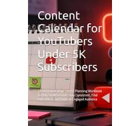 Content Calendar for YouTubers Under 5K Subscribers: A Practical 90-Day Content Planning Workbook to Help Small Creators Stay Consistent, Find Video Ideas, and Build an Engaged Audience