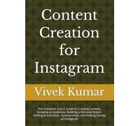 Content Creation for Instagram: The Complete A-to-Z Guide to Creating Content, Growing an Audience, Building a Personal Brand, Getting Brand Deals, Sponsorships, and Making Money on Instagram