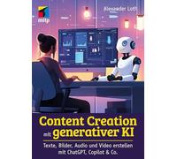 Content Creation mit generativer KI: Texte, Bilder, Audio und Video erstellen mit Copilot, ChatGPT und Co.