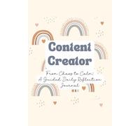 Content Creator From Chaos To Calm - A Guided Daily Reflection Journal: Guided Self-Reflection, Mindfulness & Gratitude for Productivity, Professional ... Affirmations, Goal Setting & Habit Trackers