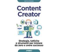 Content creator. Strategie, tattiche e strumenti per iniziare da zero e avere successo