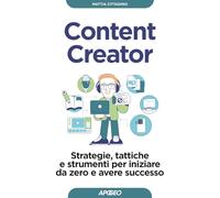 Content creator. Strategie, tattiche e strumenti per iniziare da zero e avere successo
