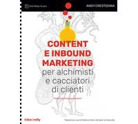 Content e inbound marketing per alchimisti e cacciatori di clienti. Manuale illustrato per il content marketing